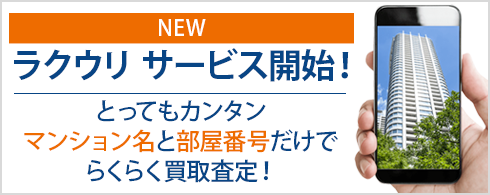 NEW ラクウリ サービス開始！　とってもカンタン　マンション名と部屋番号だけで、らくらく買取査定！